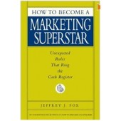 How to Become a Marketing Superstar: Unexpected Rules That Ring the Cash Register by Jeffrey J. Fox